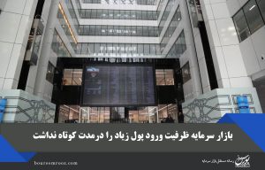 بازار سرمایه ظرفیت ورود پول زیاد را درمدت کوتاه نداشت