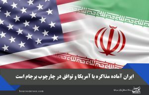 ایران آماده مذاکره با آمریکا و توافق در چارچوب برجام است
