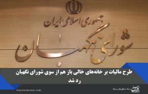 طرح مالیات بر خانه‌های خالی باز هم از سوی شورای نگهبان رد شد